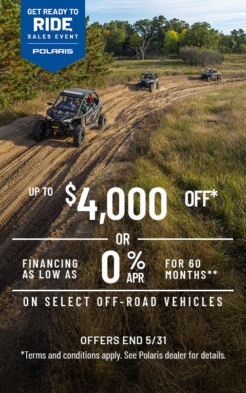 Polaris Off Road Get Ready to Ride Sales Event - Up to $4000 off* on select Polaris Off-Road vehicles. Offers end 5/31.