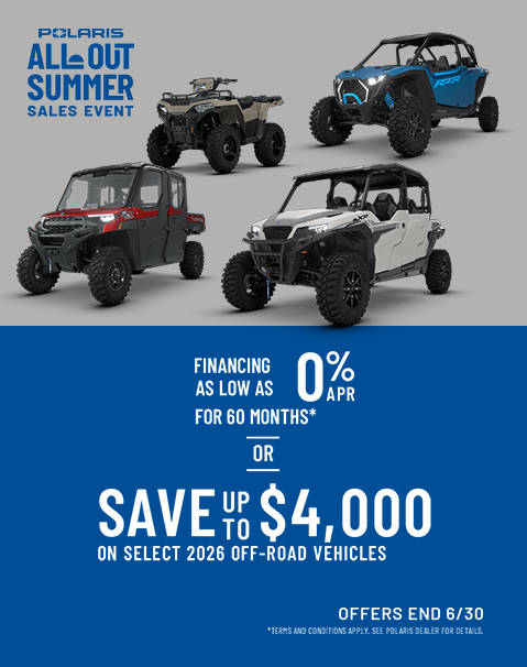 Polaris Off Road All Out Summer Sales Event - Up to $4000* off on select 2026 Polaris Off-Road Vehicles. Offers end 6/30.